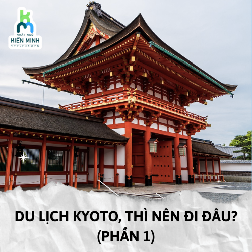 DU LỊCH KYOTO, THÌ NÊN ĐI ĐÂU? (PHẦN 1)