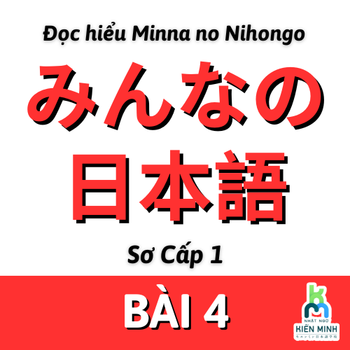 ĐỌC HIỂU MINNA NO NIHONGO SƠ CẤP 1 - BÀI 4