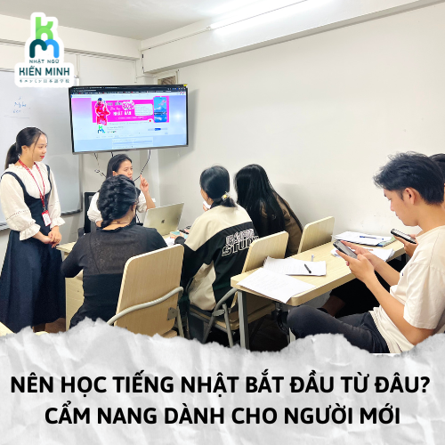 NÊN HỌC TIẾNG NHẬT BẮT ĐẦU TỪ ĐÂU? CẨM NANG DÀNH CHO NGƯỜI MỚI BẮT ĐẦU